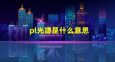 pl光譜是什么意思 打光譜是什么意思